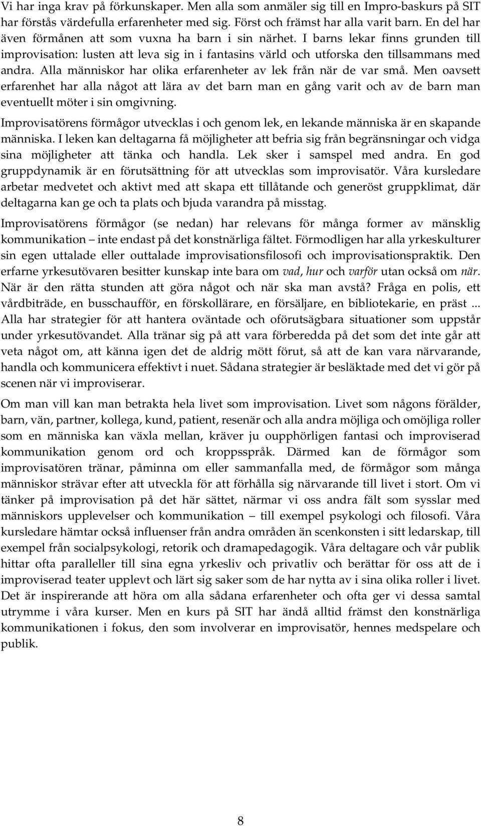 Alla människor har olika erfarenheter av lek från när de var små. Men oavsett erfarenhet har alla något att lära av det barn man en gång varit och av de barn man eventuellt möter i sin omgivning.