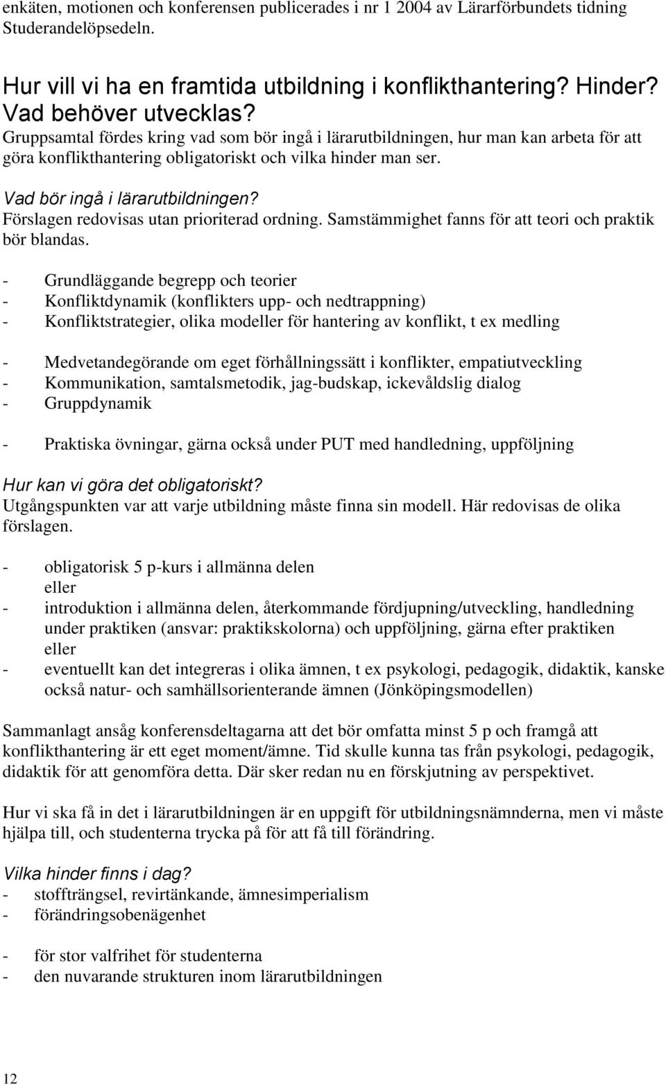 Förslagen redovisas utan prioriterad ordning. Samstämmighet fanns för att teori och praktik bör blandas.