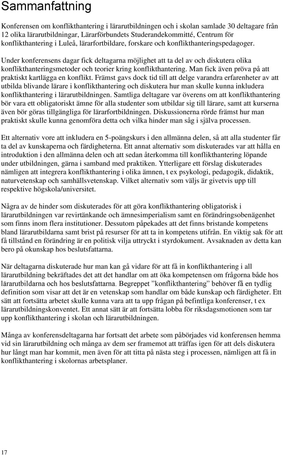 Under konferensens dagar fick deltagarna möjlighet att ta del av och diskutera olika konflikthanteringsmetoder och teorier kring konflikthantering.