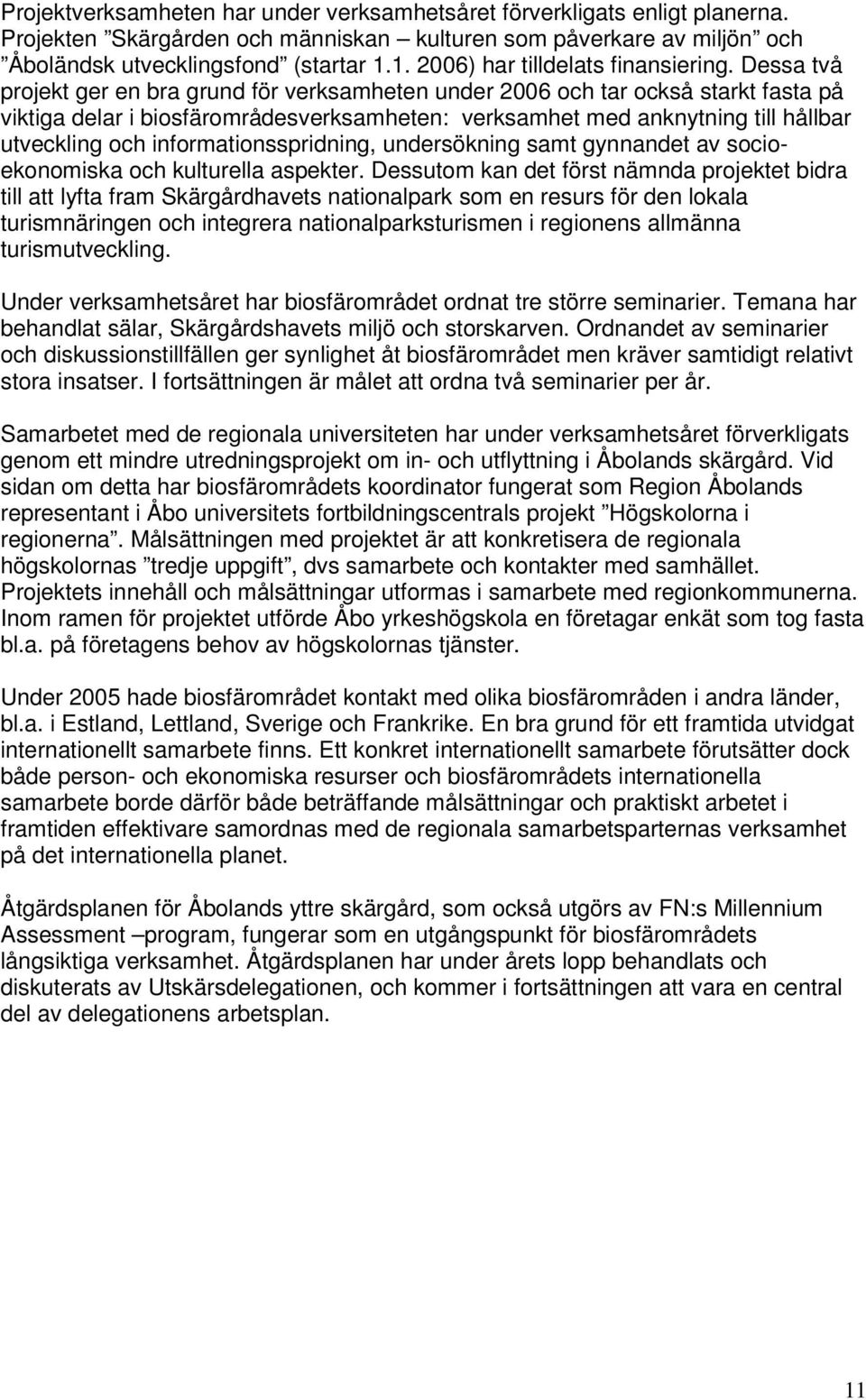 Dessa två projekt ger en bra grund för verksamheten under 2006 och tar också starkt fasta på viktiga delar i biosfärområdesverksamheten: verksamhet med anknytning till hållbar utveckling och