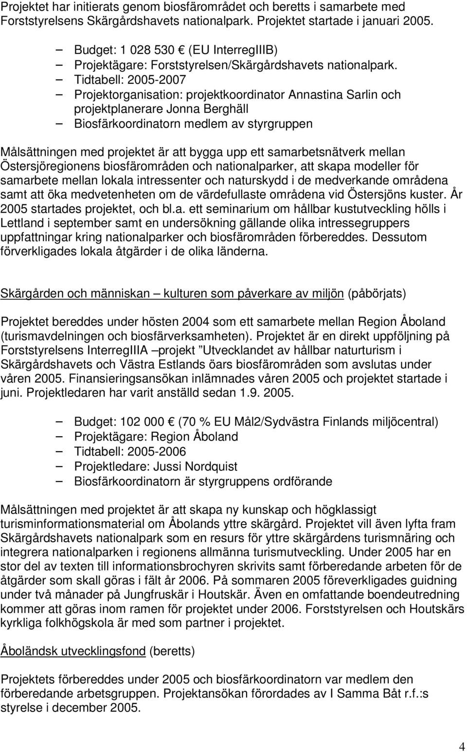 Tidtabell: 2005-2007 Projektorganisation: projektkoordinator Annastina Sarlin och projektplanerare Jonna Berghäll Biosfärkoordinatorn medlem av styrgruppen Målsättningen med projektet är att bygga