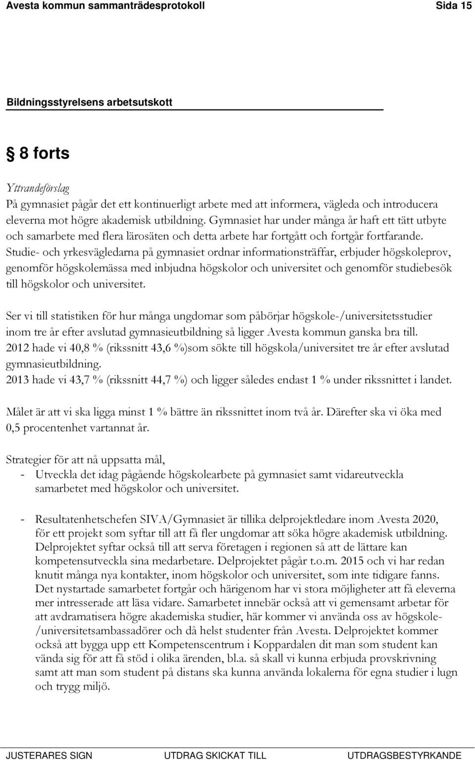 Studie- och yrkesvägledarna på gymnasiet ordnar informationsträffar, erbjuder högskoleprov, genomför högskolemässa med inbjudna högskolor och universitet och genomför studiebesök till högskolor och