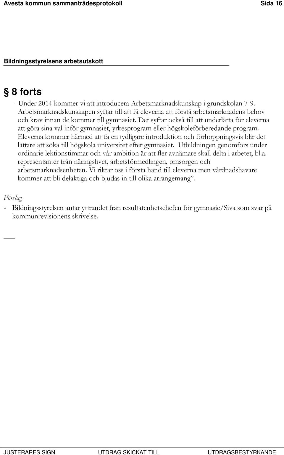 Det syftar också till att underlätta för eleverna att göra sina val inför gymnasiet, yrkesprogram eller högskoleförberedande program.