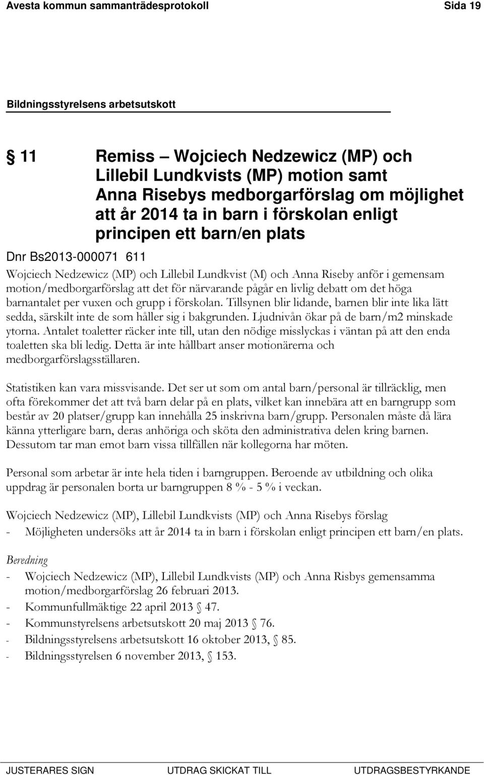 livlig debatt om det höga barnantalet per vuxen och grupp i förskolan. Tillsynen blir lidande, barnen blir inte lika lätt sedda, särskilt inte de som håller sig i bakgrunden.