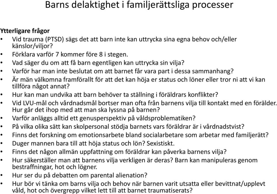 Är män välkomna framförallt för att det kan höja er status och löner eller tror ni att vi kan tillföra något annat? Hur kan man undvika att barn behöver ta ställning i föräldrars konflikter?