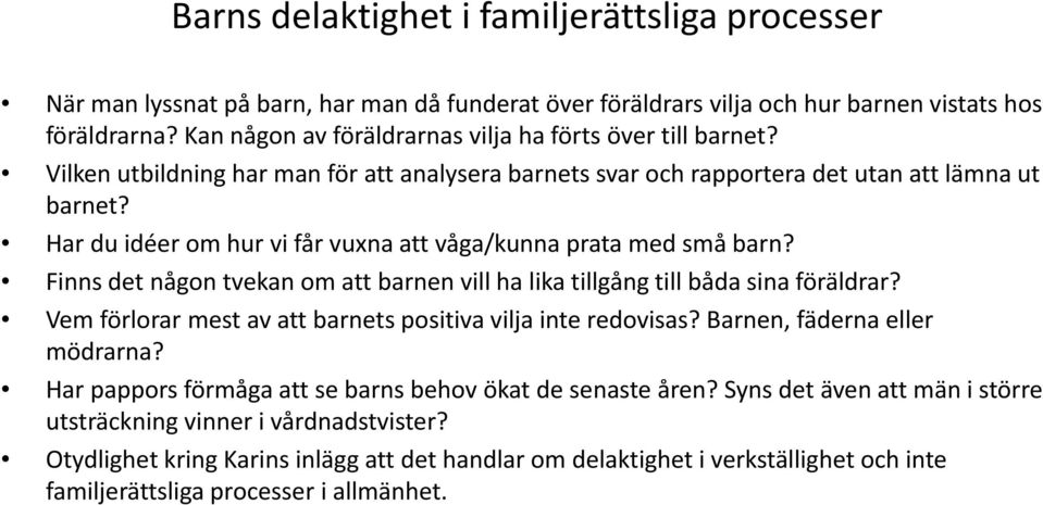 Har du idéer om hur vi får vuxna att våga/kunna prata med små barn? Finns det någon tvekan om att barnen vill ha lika tillgång till båda sina föräldrar?