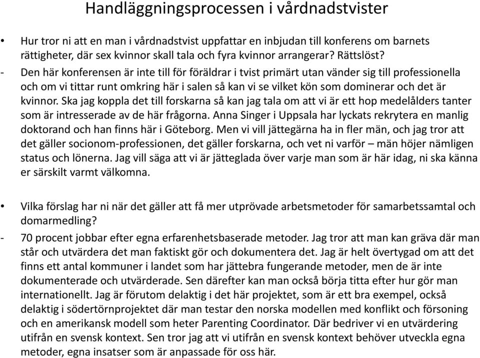 Den här konferensen är inte till för föräldrar i tvist primärt utan vänder sig till professionella och om vi tittar runt omkring här i salen så kan vi se vilket kön som dominerar och det är kvinnor.