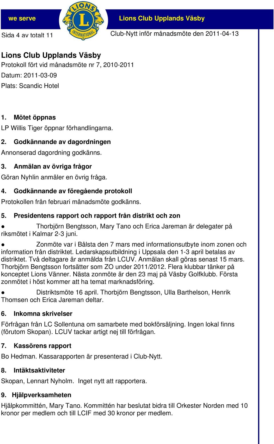 Presidentens rapport och rapport från distrikt och zon Thorbjörn Bengtsson, Mary Tano och Erica Jareman är delegater på riksmötet i Kalmar 2-3 juni.