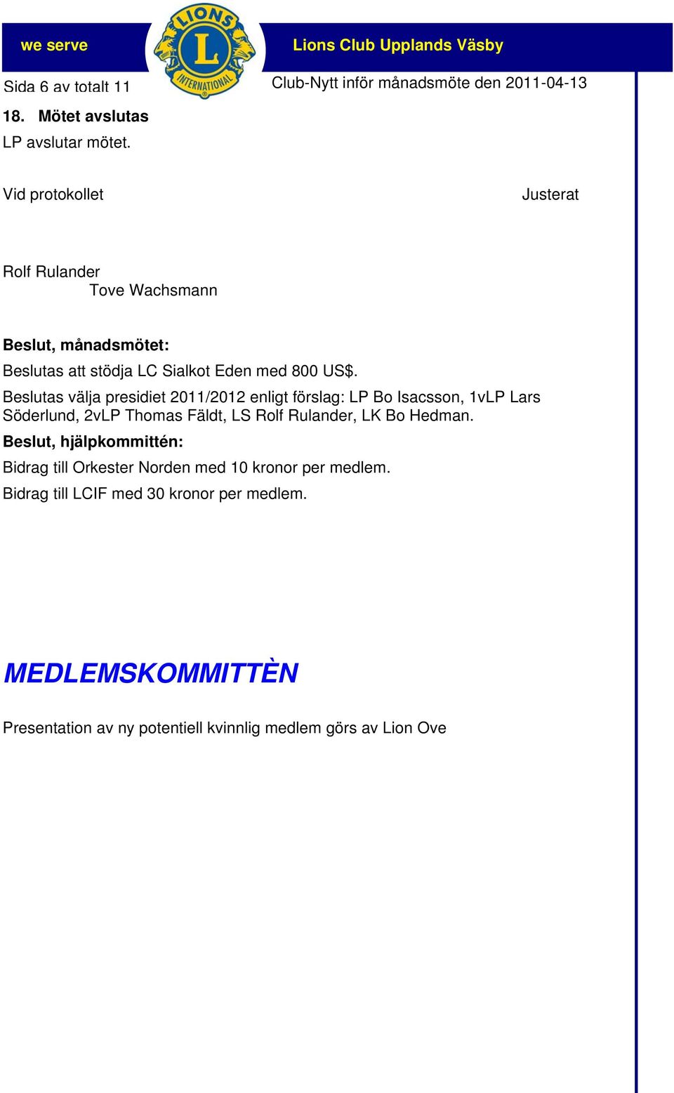 Beslutas välja presidiet 2011/2012 enligt förslag: LP Bo Isacsson, 1vLP Lars Söderlund, 2vLP Thomas Fäldt, LS Rolf Rulander, LK Bo