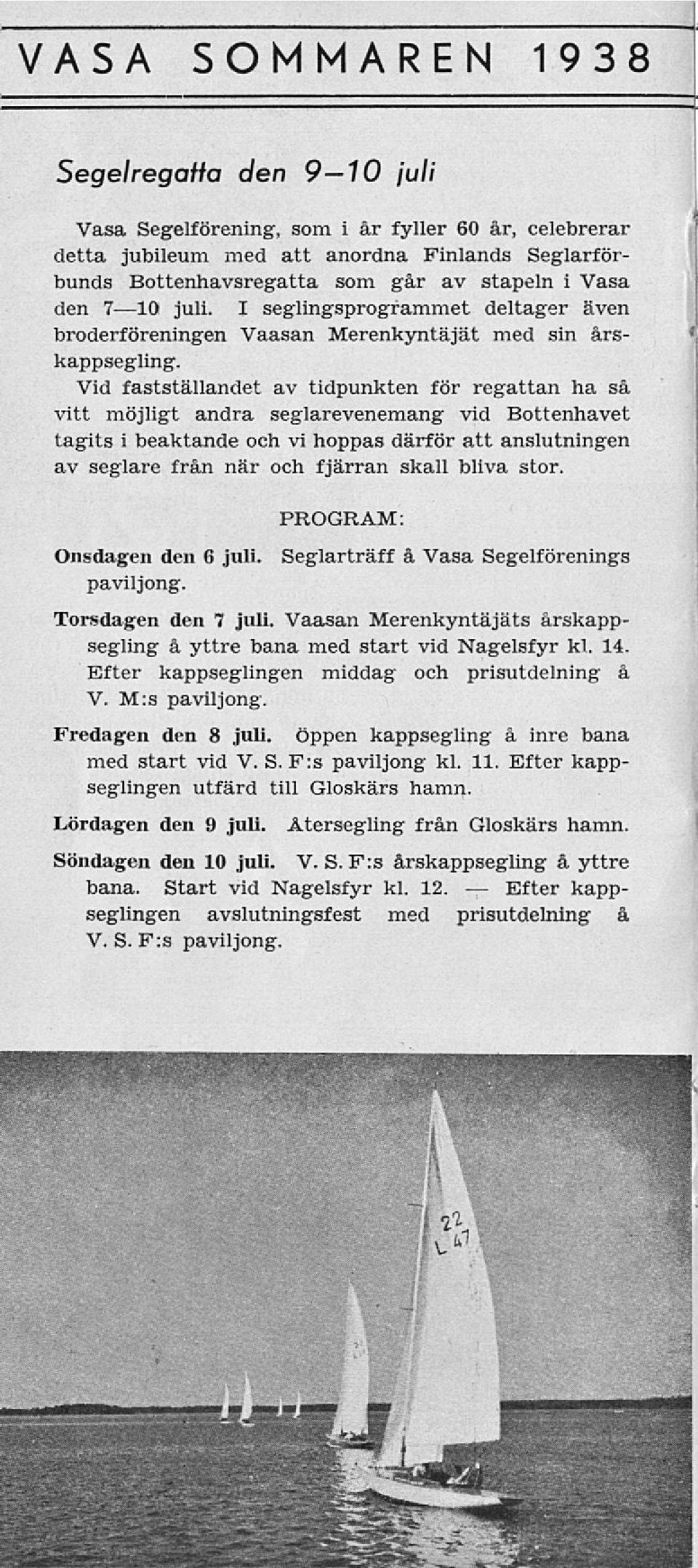 Vid fastställandet av tidpunkten för regattan ha sä vitt möjligt andra seglarevenemang vid Bottenhavet tagits i beaktande och vi hoppas därför att anslutningen av seglare frän när och fjärran skall