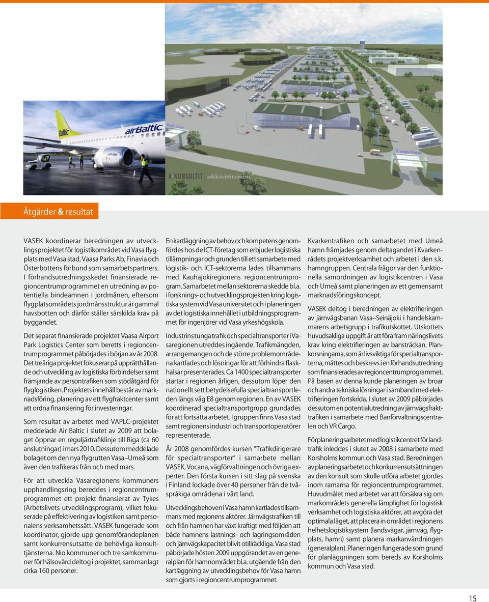 särskilda krav på byggandet. Det separat finansierade projektet Vaasa Airport Park Logistics Center som beretts i regioncentrumprogrammet påbörjades i början av år 2008.