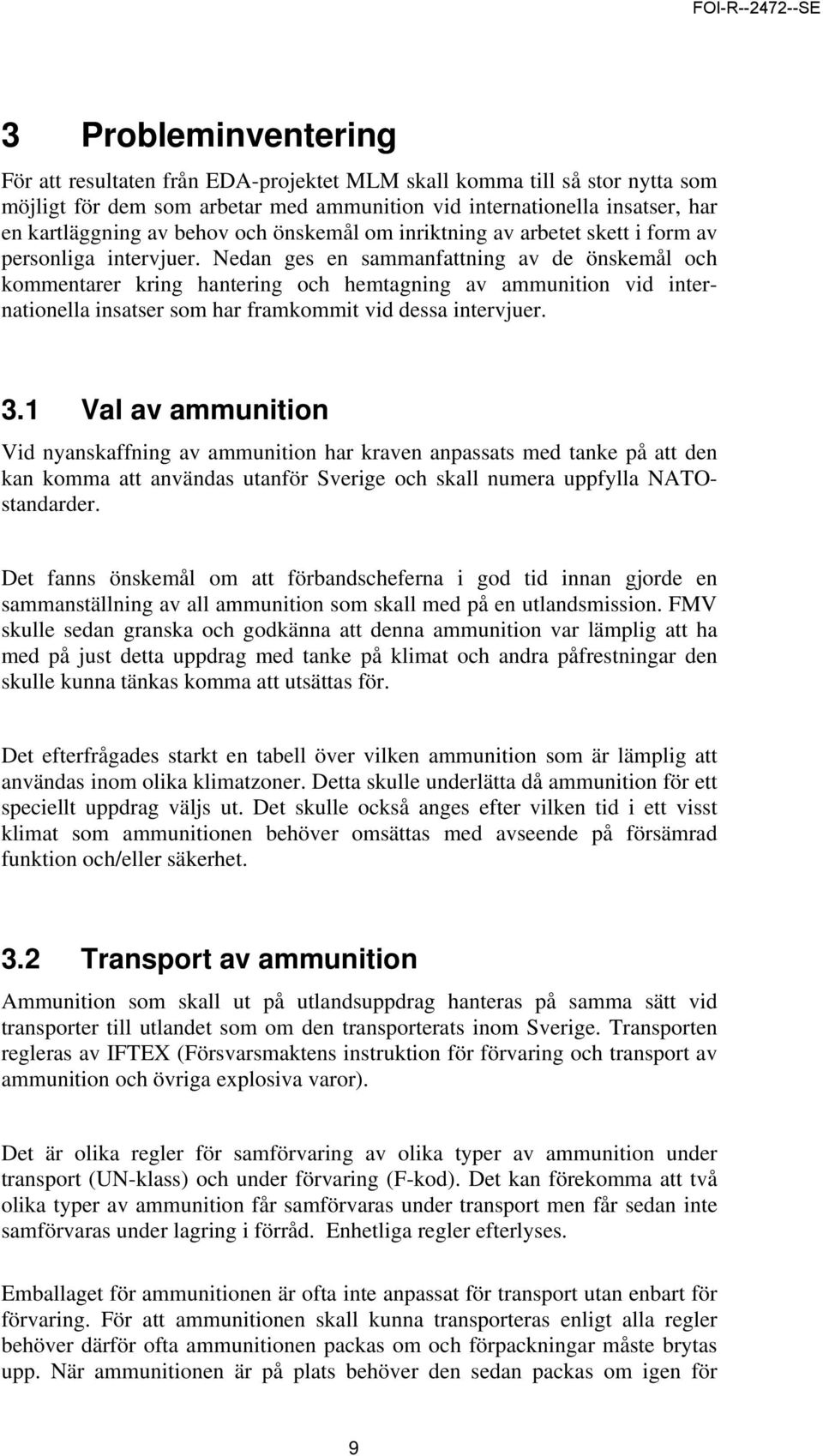 Nedan ges en sammanfattning av de önskemål och kommentarer kring hantering och hemtagning av ammunition vid internationella insatser som har framkommit vid dessa intervjuer. 3.