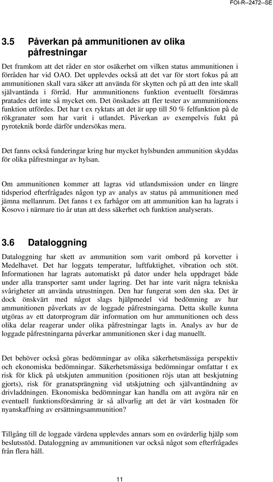 Hur ammunitionens funktion eventuellt försämras pratades det inte så mycket om. Det önskades att fler tester av ammunitionens funktion utfördes.