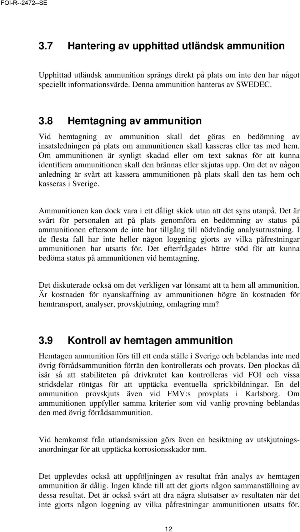 Om ammunitionen är synligt skadad eller om text saknas för att kunna identifiera ammunitionen skall den brännas eller skjutas upp.