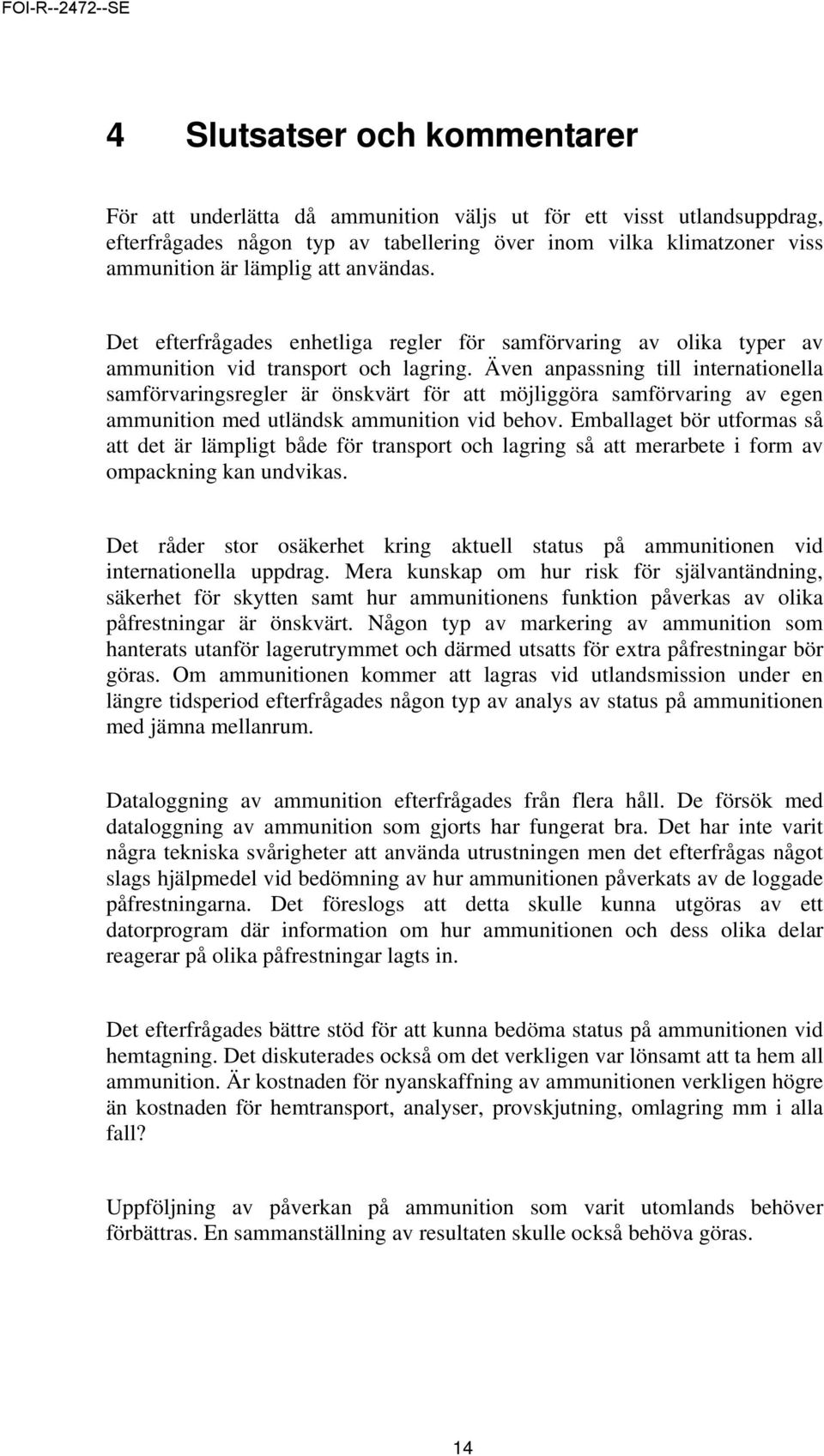 Även anpassning till internationella samförvaringsregler är önskvärt för att möjliggöra samförvaring av egen ammunition med utländsk ammunition vid behov.