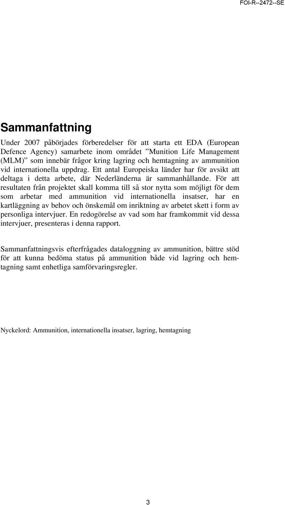 För att resultaten från projektet skall komma till så stor nytta som möjligt för dem som arbetar med ammunition vid internationella insatser, har en kartläggning av behov och önskemål om inriktning