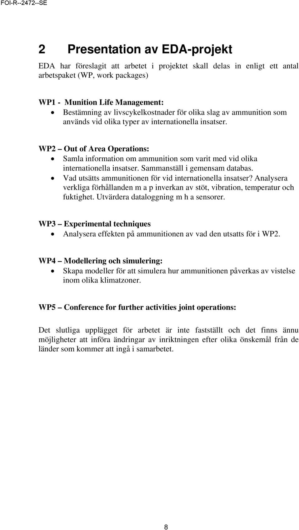 WP2 Out of Area Operations: Samla information om ammunition som varit med vid olika internationella insatser. Sammanställ i gemensam databas. Vad utsätts ammunitionen för vid internationella insatser?