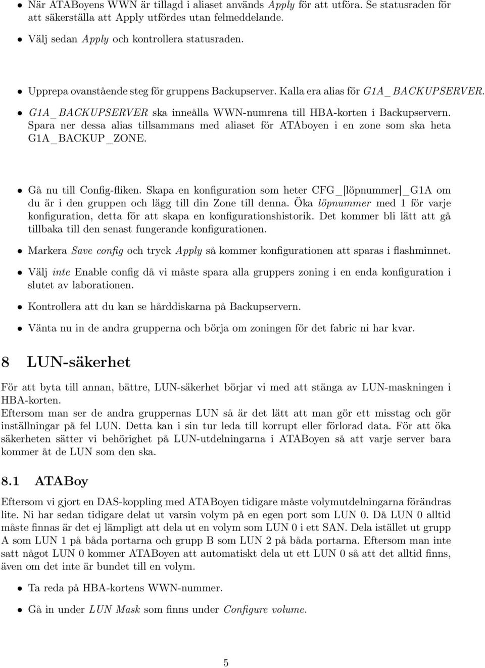 Spara ner dessa alias tillsammans med aliaset för ATAboyen i en zone som ska heta G1A_BACKUP_ZONE. Gå nu till Config-fliken.