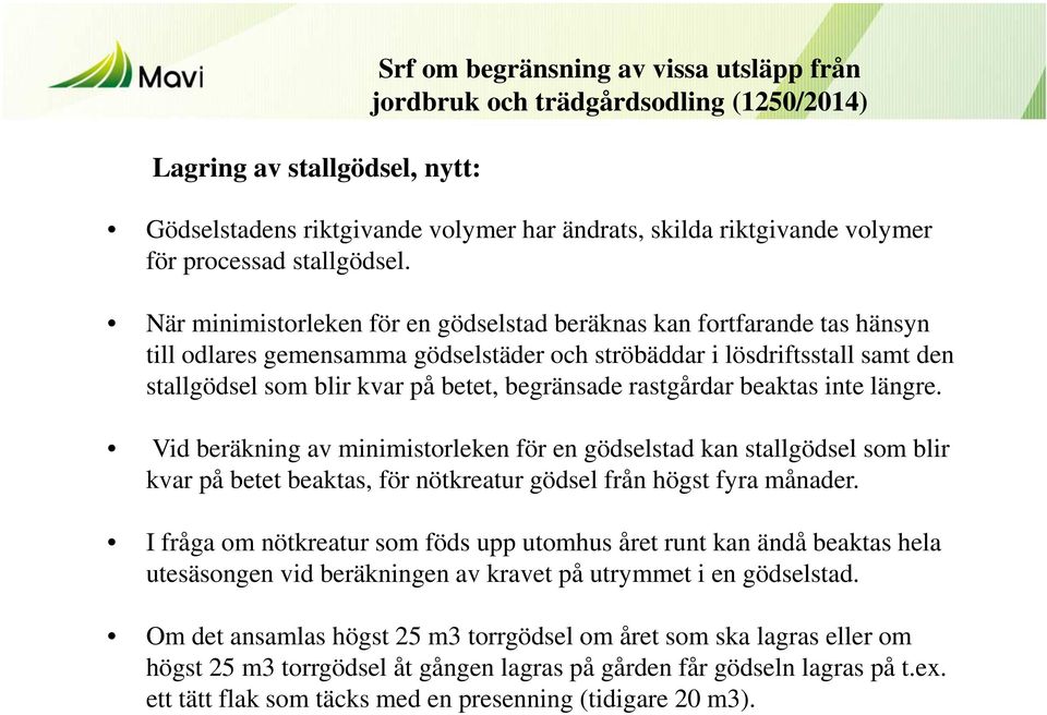 När minimistorleken för en gödselstad beräknas kan fortfarande tas hänsyn till odlares gemensamma gödselstäder och ströbäddar i lösdriftsstall samt den stallgödsel som blir kvar på betet, begränsade