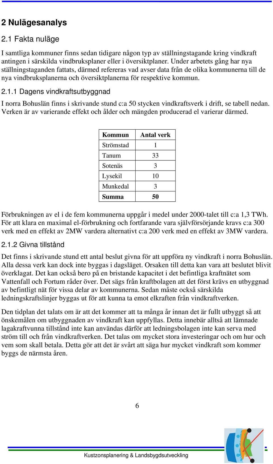 1 Dagens vindkraftsutbyggnad I norra Bohuslän finns i skrivande stund c:a 50 stycken vindkraftsverk i drift, se tabell nedan.