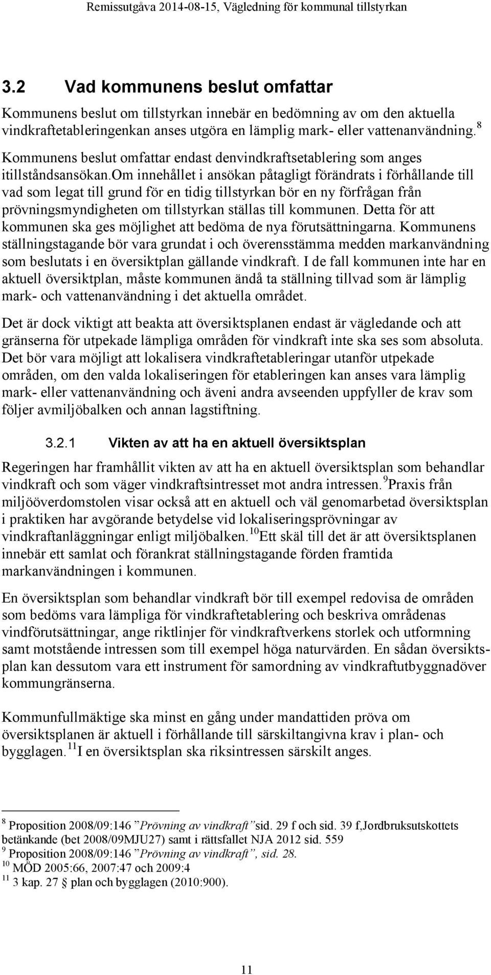 om innehållet i ansökan påtagligt förändrats i förhållande till vad som legat till grund för en tidig tillstyrkan bör en ny förfrågan från prövningsmyndigheten om tillstyrkan ställas till kommunen.