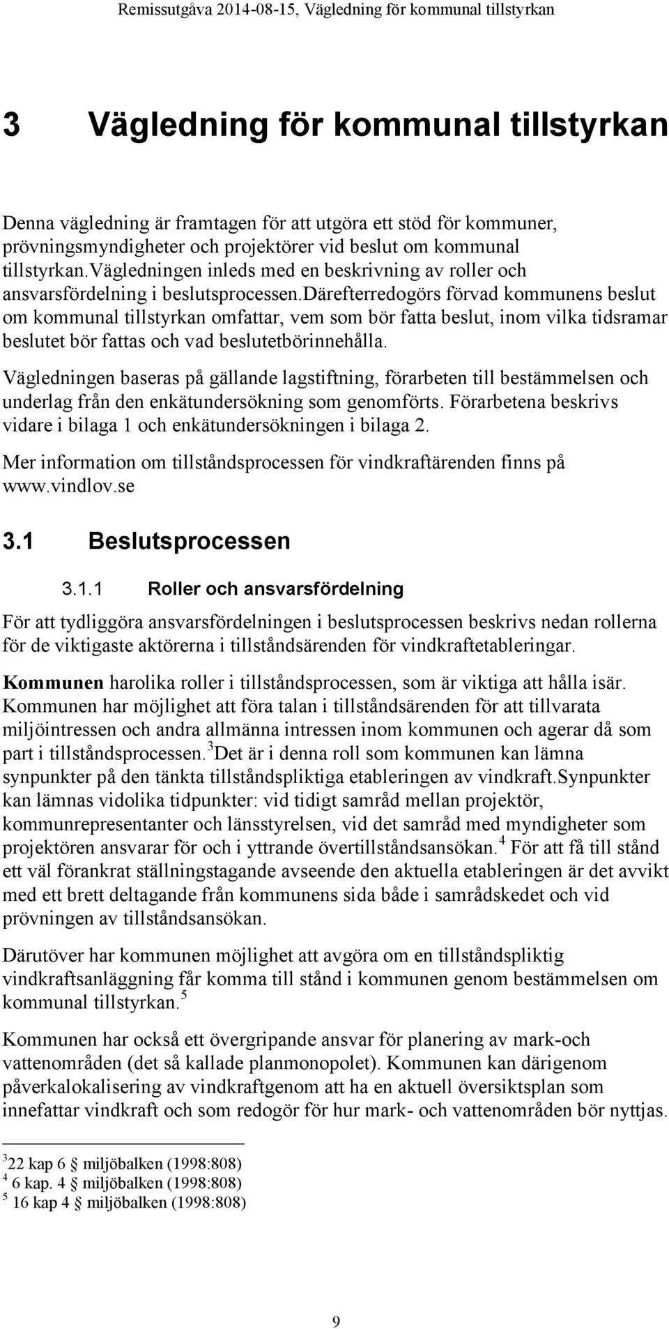 därefterredogörs förvad kommunens beslut om kommunal tillstyrkan omfattar, vem som bör fatta beslut, inom vilka tidsramar beslutet bör fattas och vad beslutetbörinnehålla.