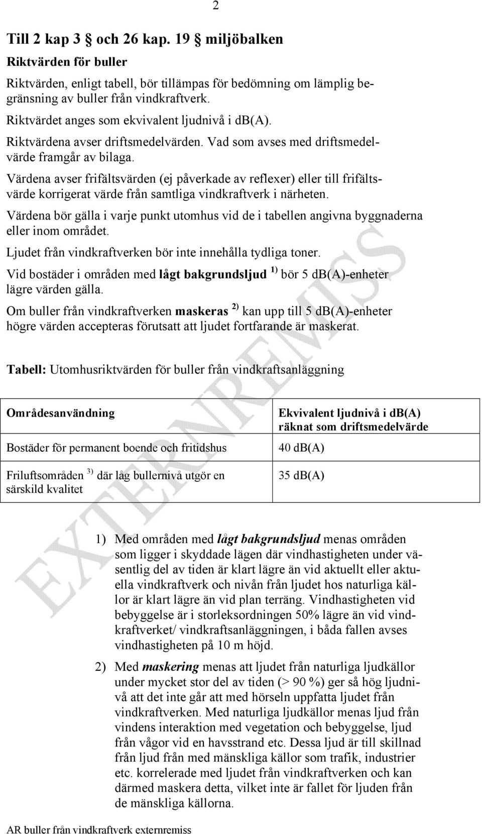 Värdena avser frifältsvärden (ej påverkade av reflexer) eller till frifältsvärde korrigerat värde från samtliga vindkraftverk i närheten.