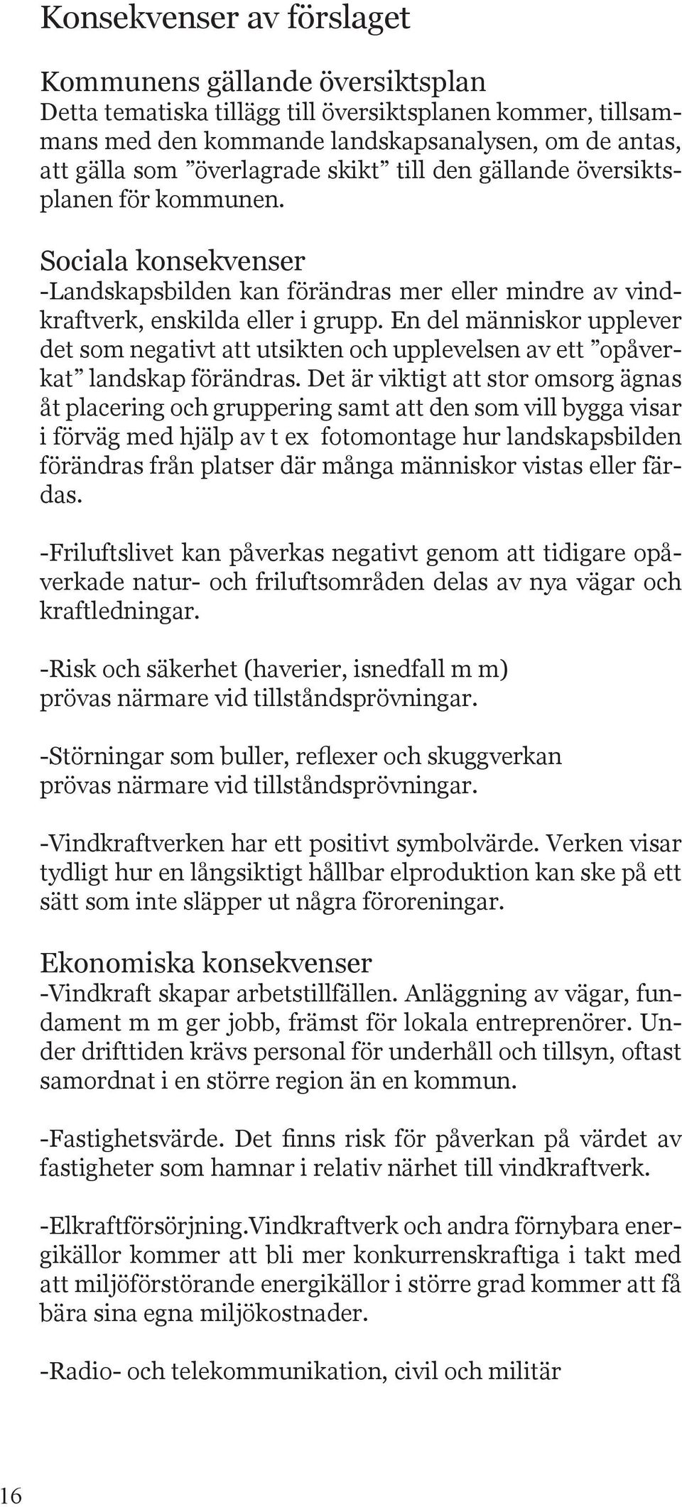 En del människor upplever det som negativt att utsikten och upplevelsen av ett opåverkat landskap förändras.