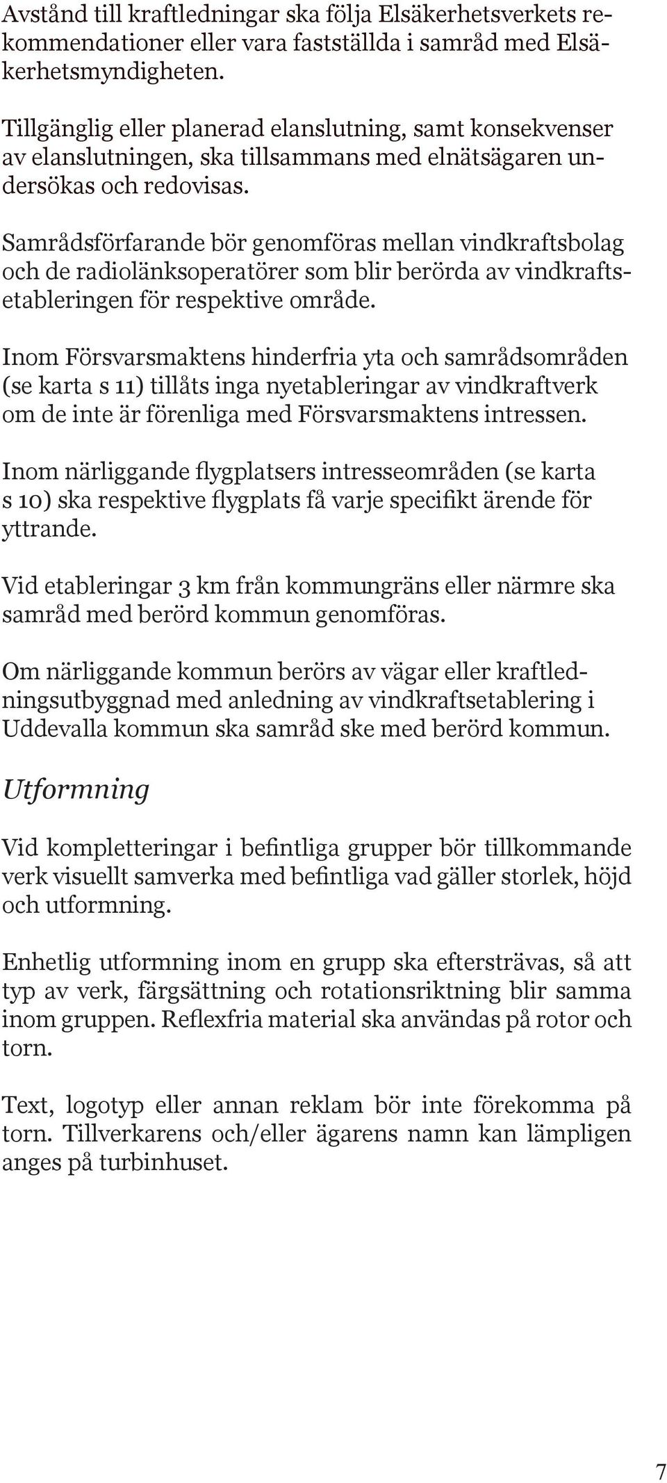 Samrådsförfarande bör genomföras mellan vindkraftsbolag och de radiolänksoperatörer som blir berörda av vindkraftsetableringen för respektive område.