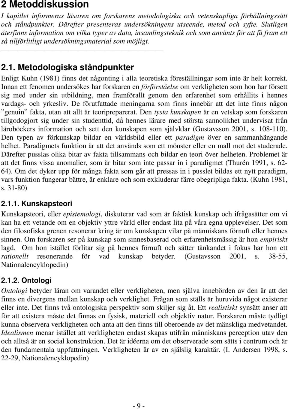 Metodologiska ståndpunkter Enligt Kuhn (1981) finns det någonting i alla teoretiska föreställningar som inte är helt korrekt.