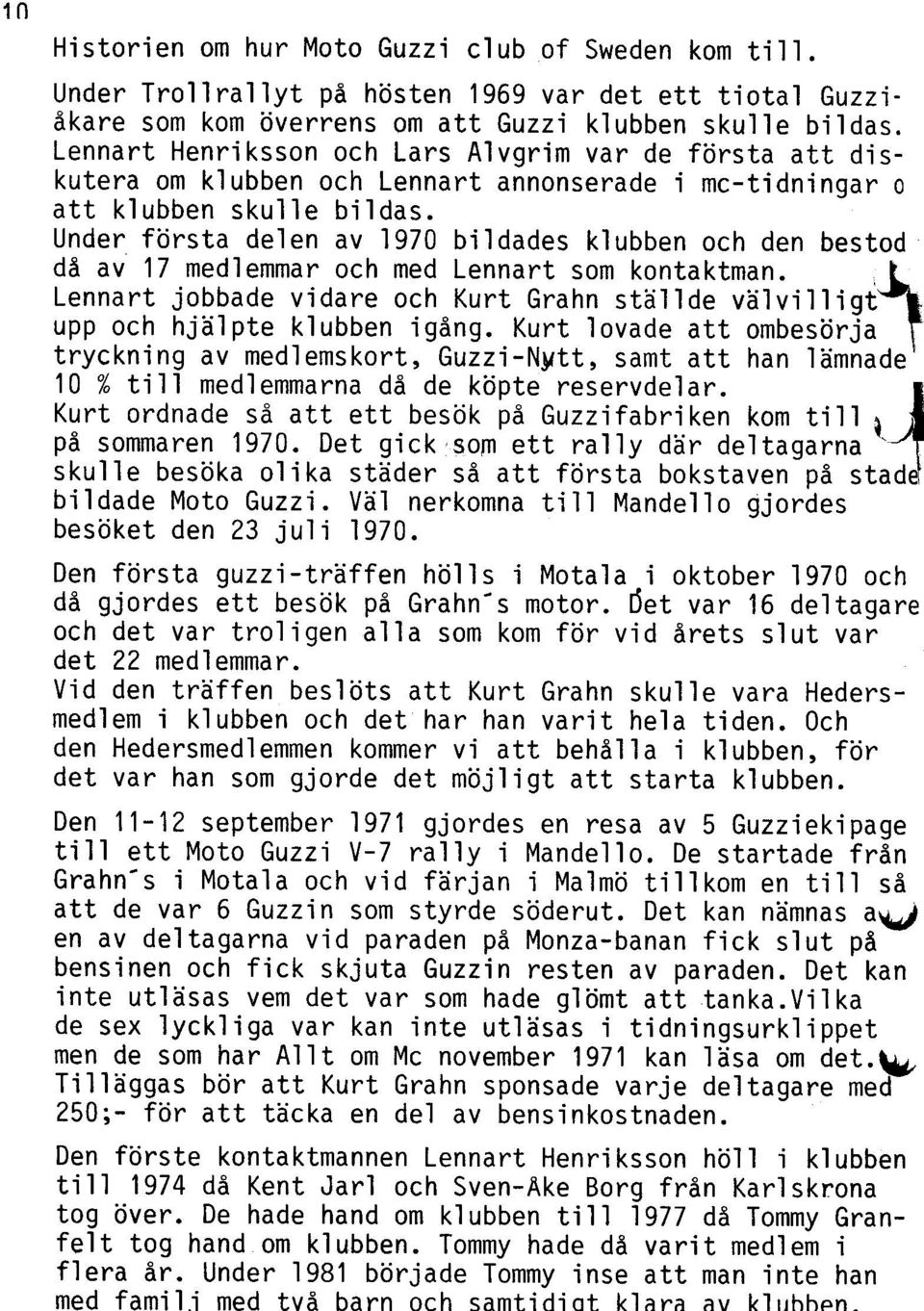 Under första delen av 1970 bildades klubben och den bestod då av 17 medlemmar och med Lennart som kontaktman.