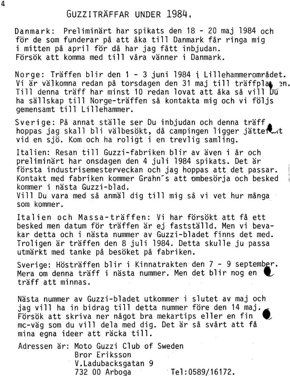 Till denna träff har minst 10 redan lovat att åka så vill DU ha sällskap till Norge-träffen så kontakta mig och vi följs gemensamtill Lillehammer. Sverige: På annat ställ.