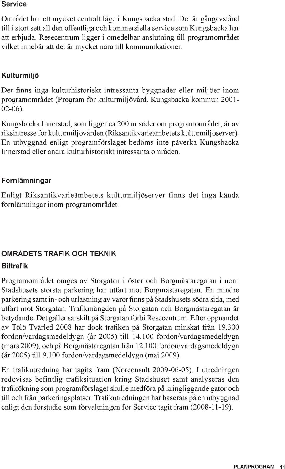 Kulturmiljö Det finns inga kulturhistoriskt intressanta byggnader eller miljöer inom programområdet (Program för kulturmiljövård, Kungsbacka kommun 2001-02-06).