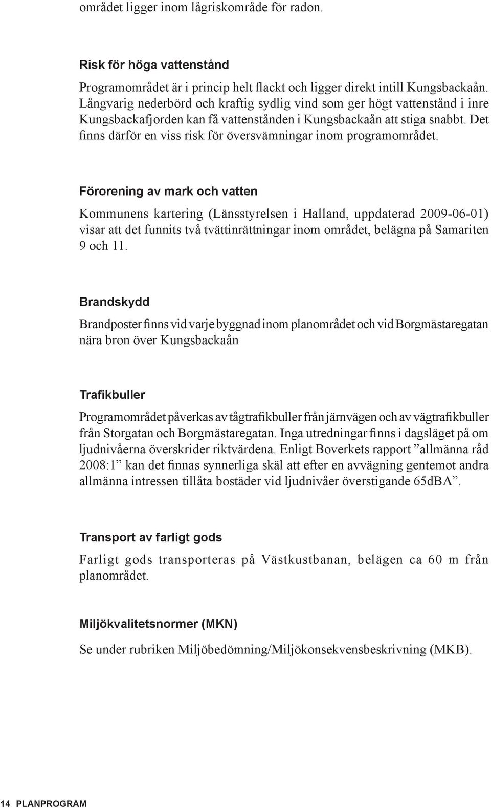 Det finns därför en viss risk för översvämningar inom programområdet.