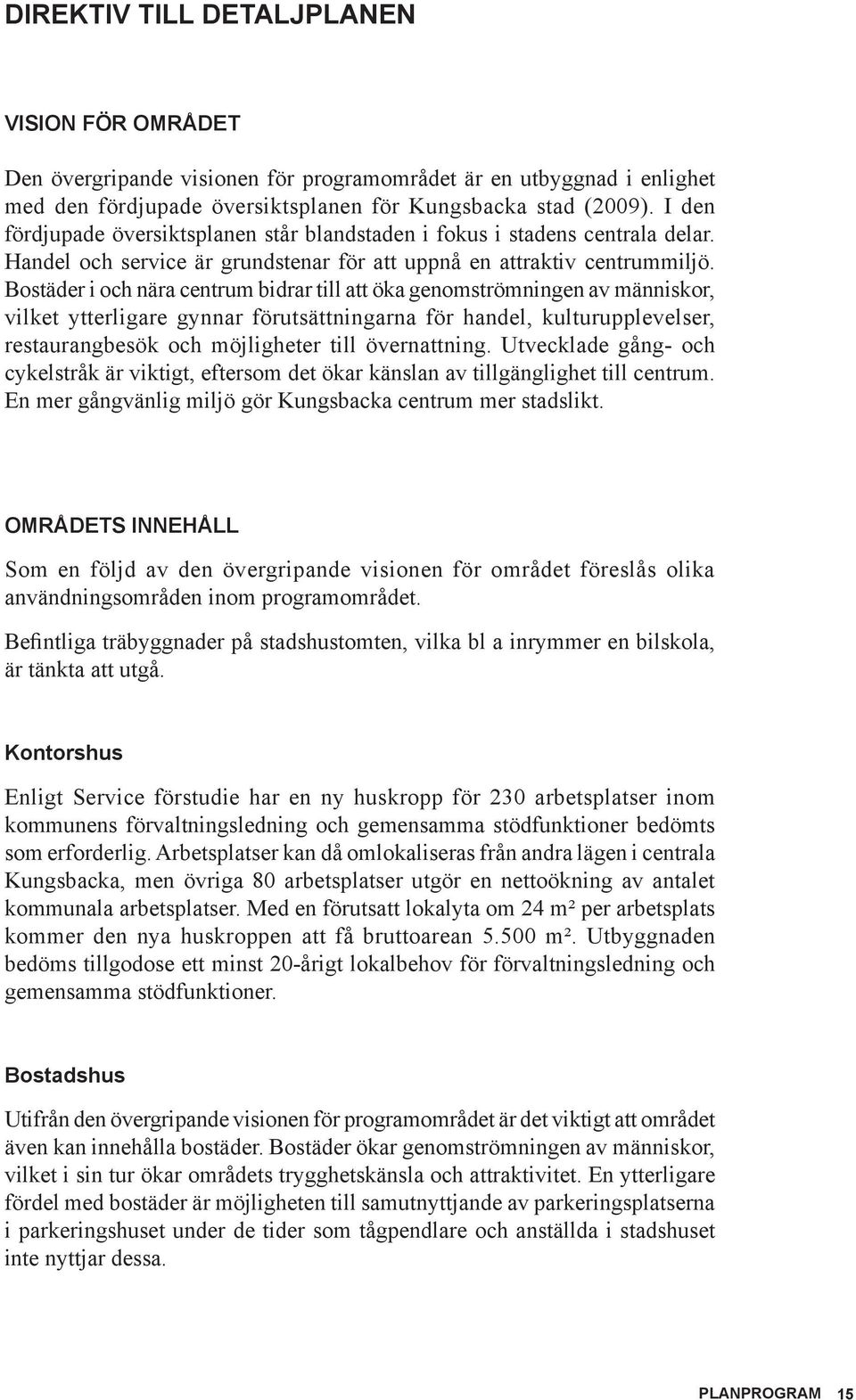 Bostäder i och nära centrum bidrar till att öka genomströmningen av människor, vilket ytterligare gynnar förutsättningarna för handel, kulturupplevelser, restaurangbesök och möjligheter till