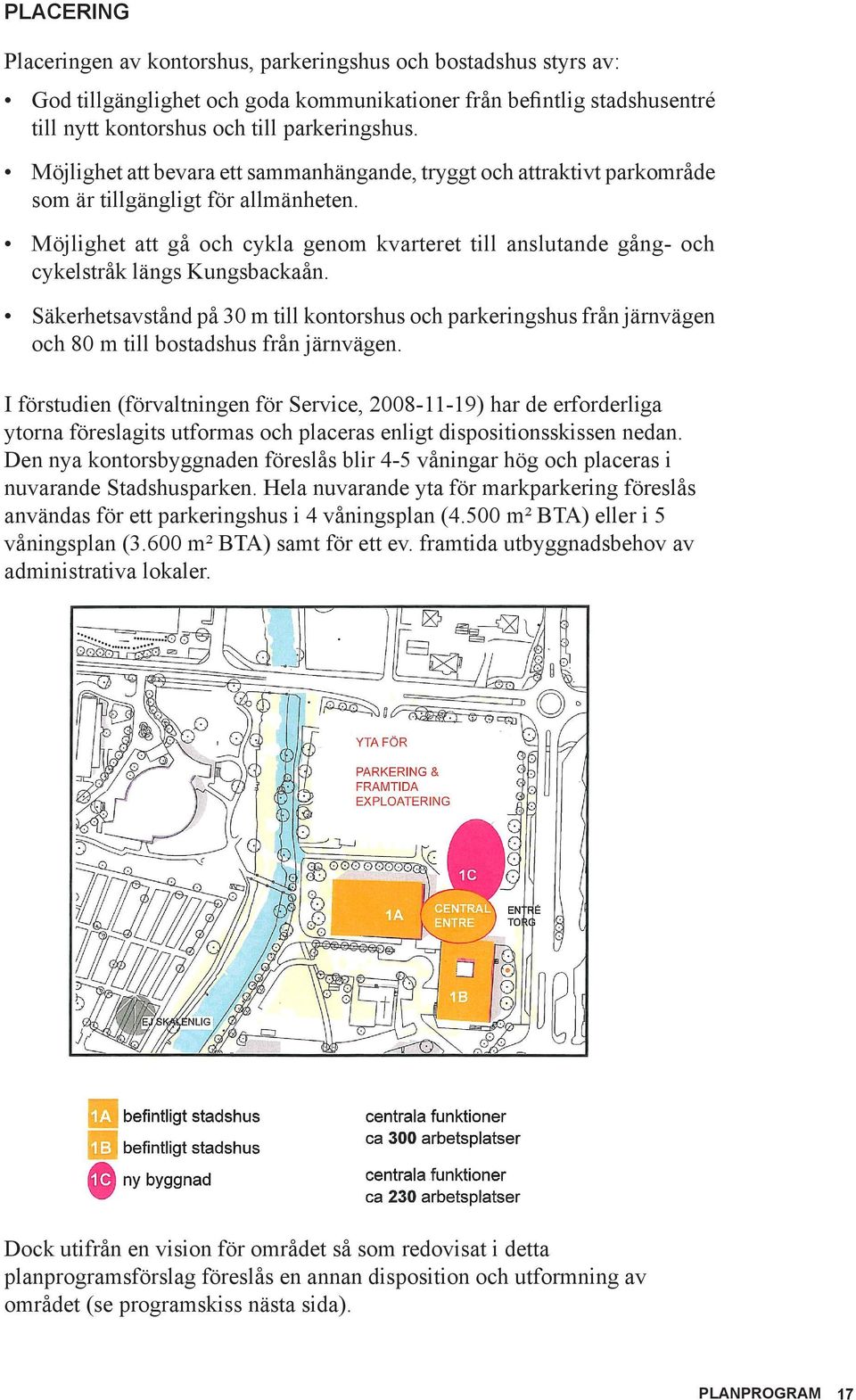 Möjlighet att gå och cykla genom kvarteret till anslutande gång- och cykelstråk längs Kungsbackaån.