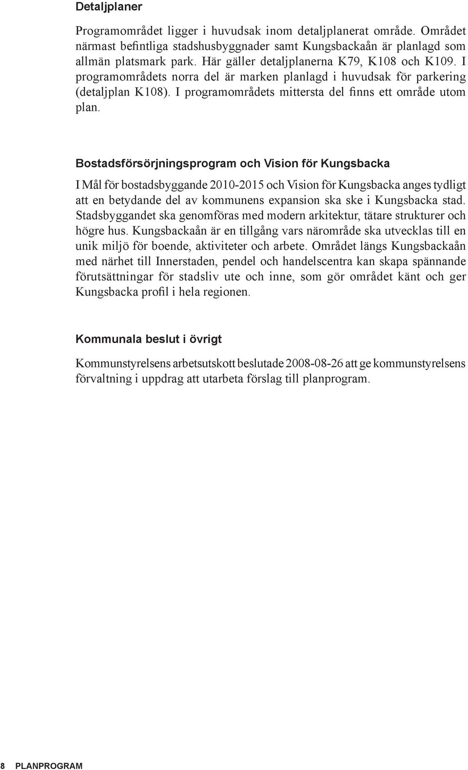 Bostadsförsörjningsprogram och Vision för Kungsbacka I Mål för bostadsbyggande 2010-2015 och Vision för Kungsbacka anges tydligt att en betydande del av kommunens expansion ska ske i Kungsbacka stad.