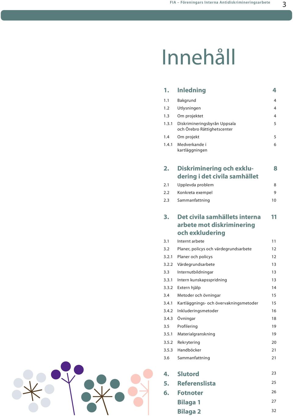 Det civila samhällets interna arbete mot diskriminering och exkludering 11 3.1 Internt arbete 11 3.2 Planer, policys och värdegrundsarbete 12 3.2.1 Planer och policys 12 3.2.2 Värdegrundsarbete 13 3.