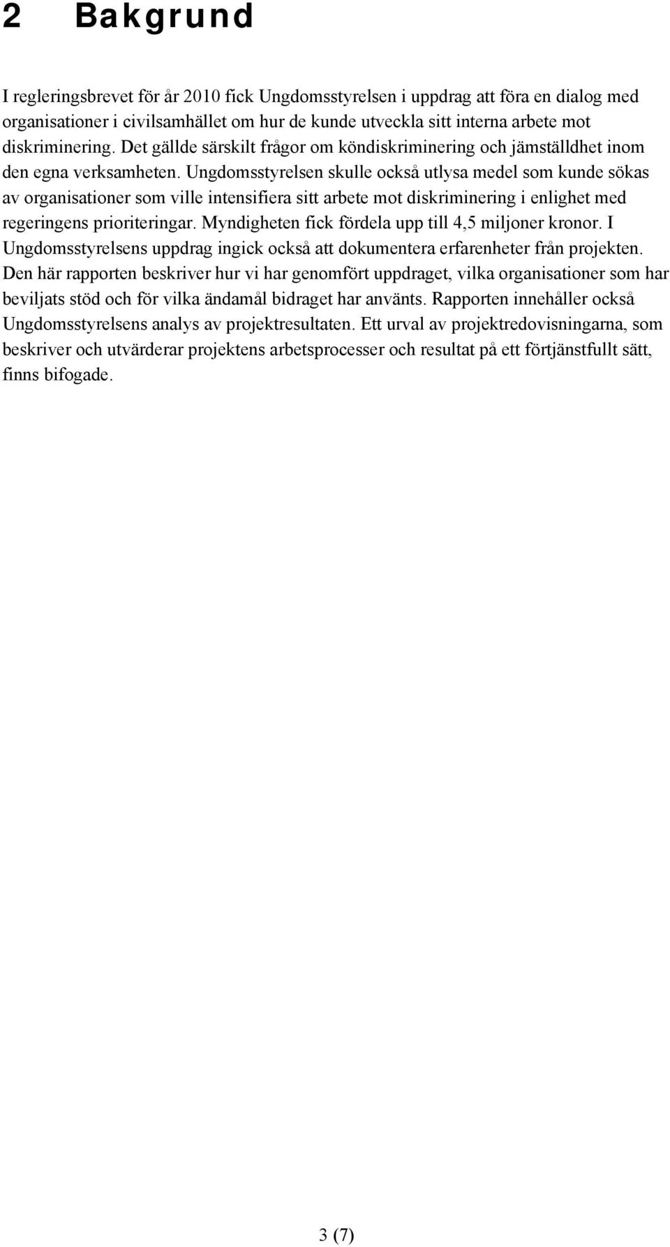 Ungdomsstyrelsen skulle också utlysa medel som kunde sökas av organisationer som ville intensifiera sitt arbete mot diskriminering i enlighet med regeringens prioriteringar.