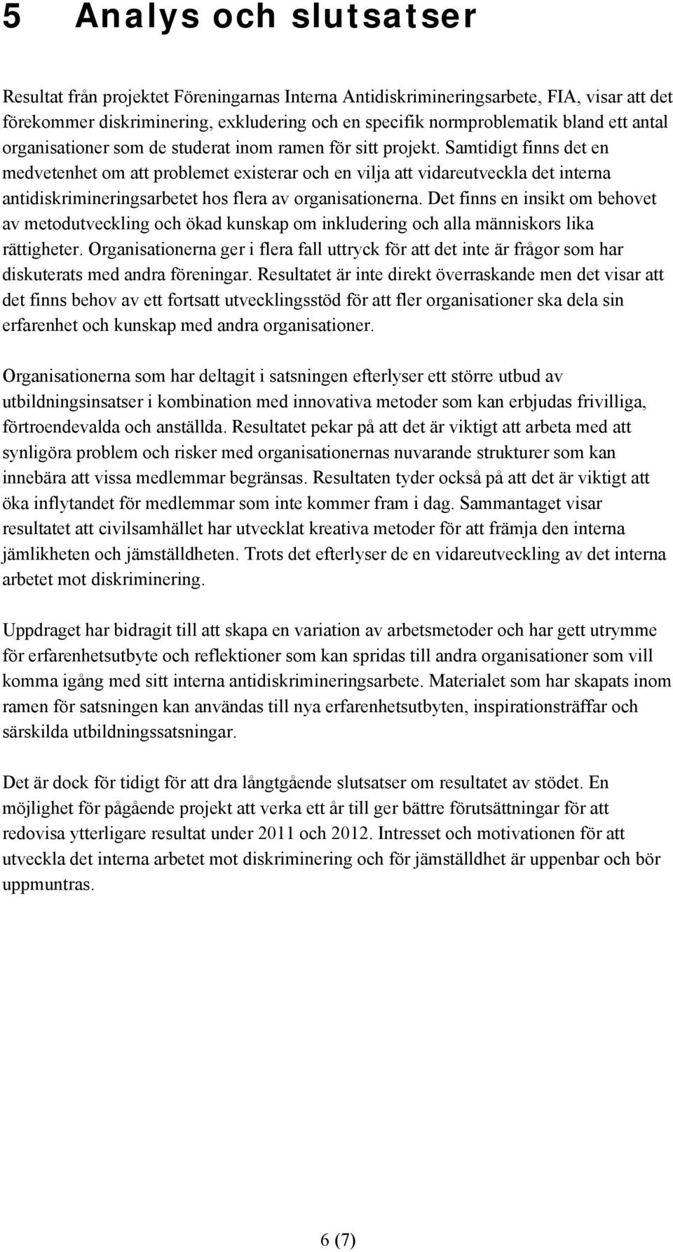 Samtidigt finns det en medvetenhet om att problemet existerar och en vilja att vidareutveckla det interna antidiskrimineringsarbetet hos flera av organisationerna.