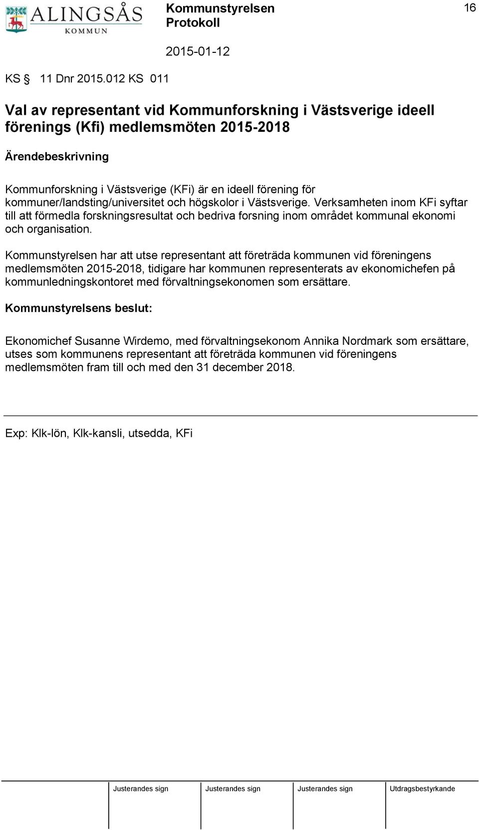 kommuner/landsting/universitet och högskolor i Västsverige. Verksamheten inom KFi syftar till att förmedla forskningsresultat och bedriva forsning inom området kommunal ekonomi och organisation.