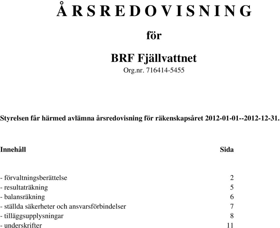 Innehåll Sida - förvaltningsberättelse 2 - resultaträkning 5 - balansräkning