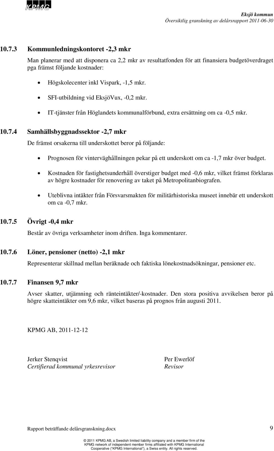 4 Samhällsbyggnadssektor -2,7 mkr De främst orsakerna till underskottet beror på följande: Prognosen för vinterväghållningen pekar på ett underskott om ca -1,7 mkr över budget.