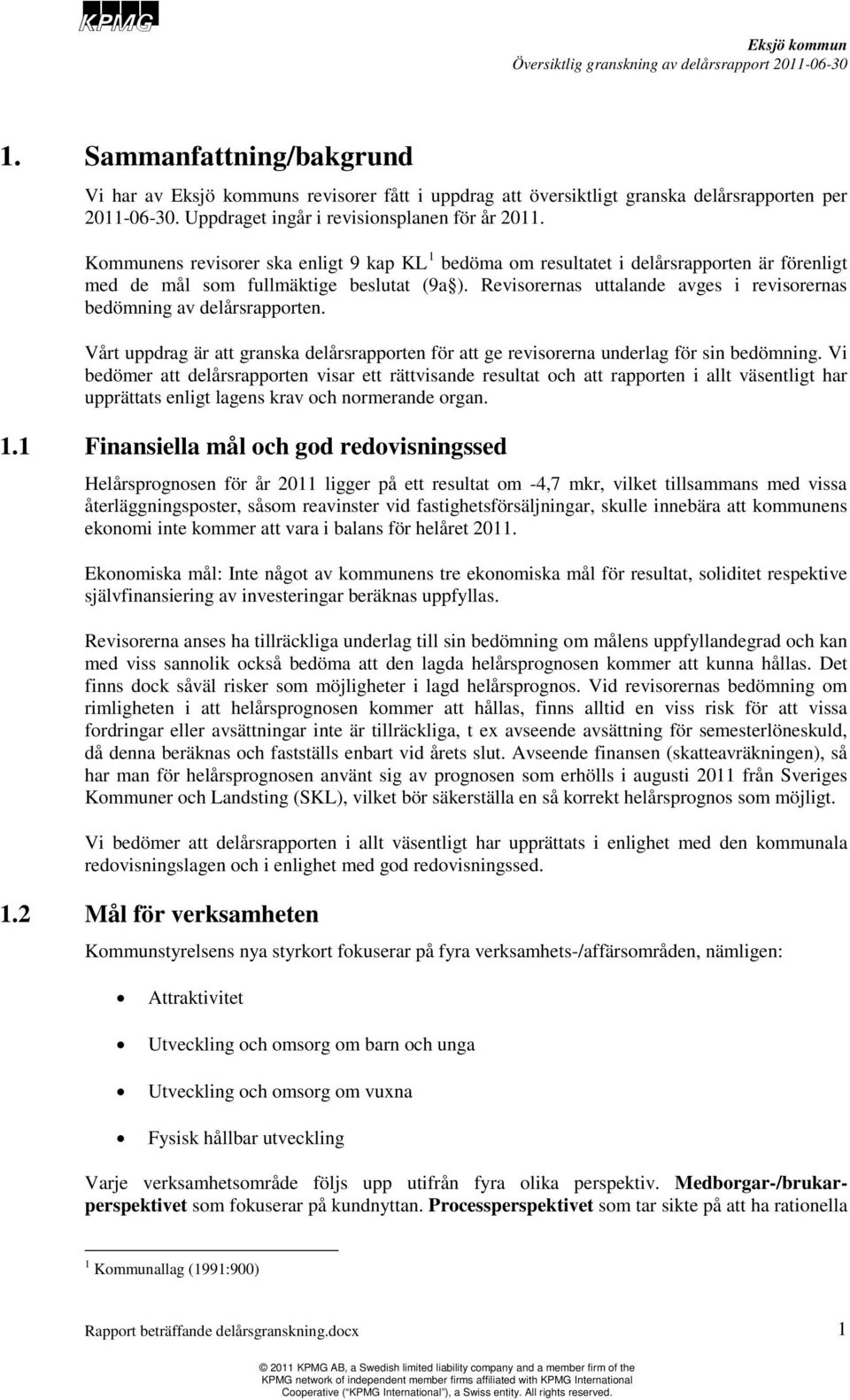 Revisorernas uttalande avges i revisorernas bedömning av delårsrapporten. Vårt uppdrag är att granska delårsrapporten för att ge revisorerna underlag för sin bedömning.