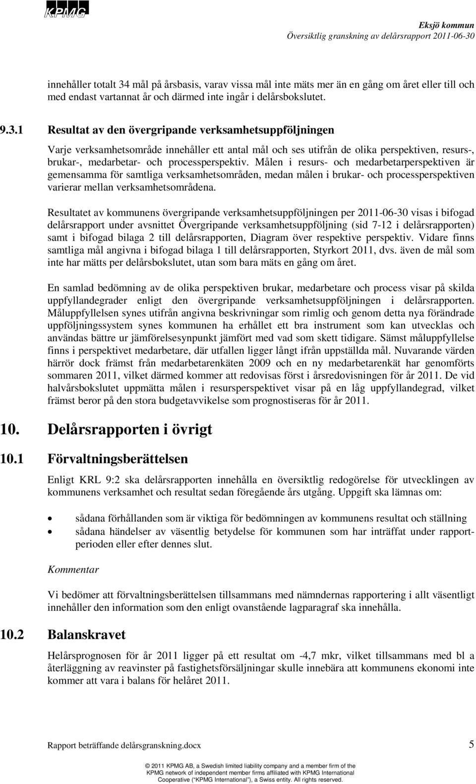 1 Resultat av den övergripande verksamhetsuppföljningen Varje verksamhetsområde innehåller ett antal mål och ses utifrån de olika perspektiven, resurs-, brukar-, medarbetar- och processperspektiv.