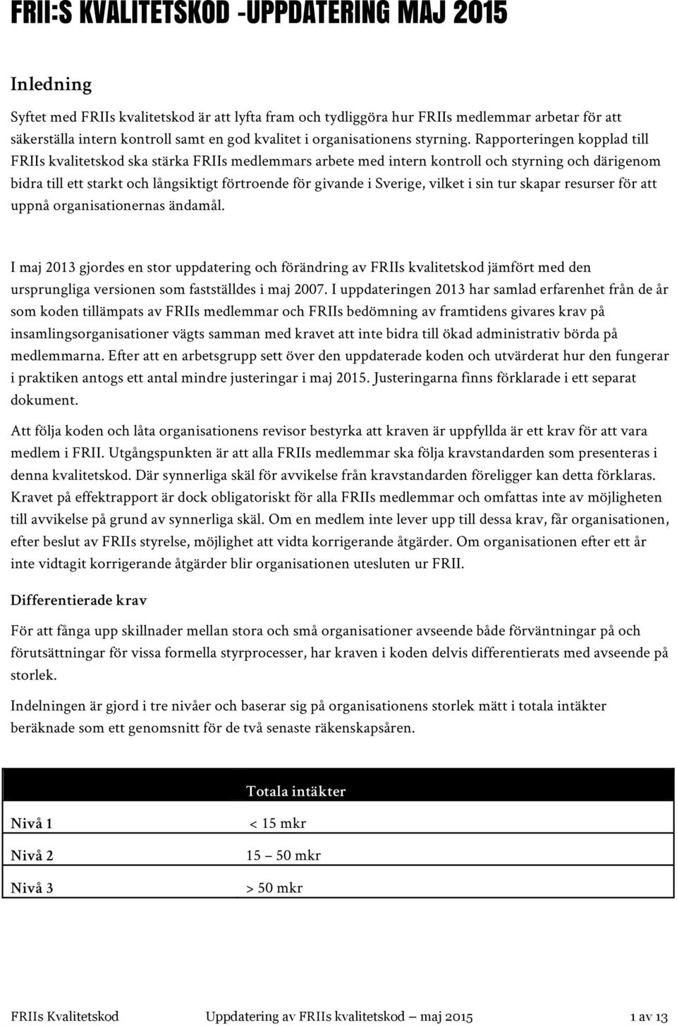 Rapporteringen kopplad till FRIIs kvalitetskod ska stärka FRIIs medlemmars arbete med intern kontroll och styrning och därigenom bidra till ett starkt och långsiktigt förtroende för givande i