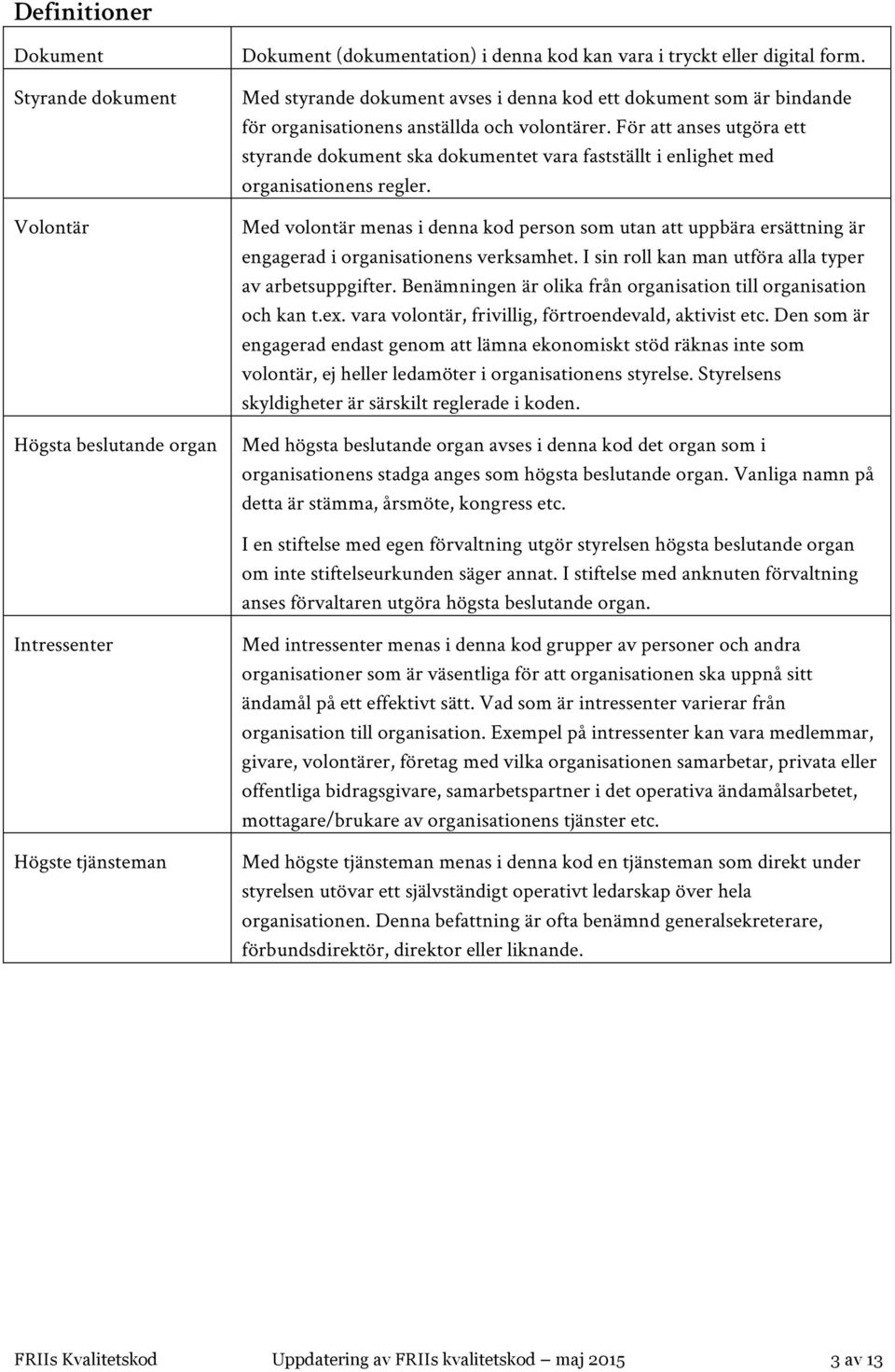 För att anses utgöra ett styrande dokument ska dokumentet vara fastställt i enlighet med organisationens regler.