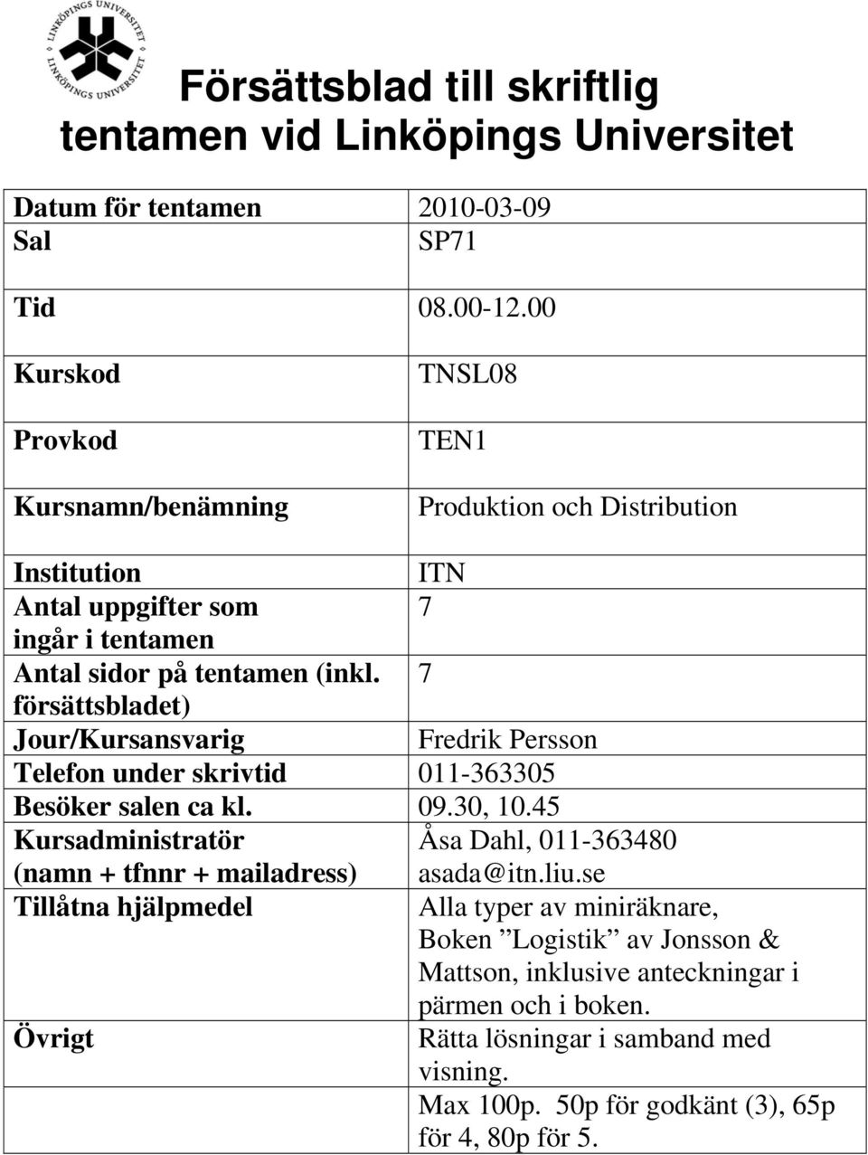 7 försättsbladet) Jour/Kursansvarig Fredrik Persson Telefon under skrivtid 011-363305 Besöker salen ca kl. 09.30, 10.