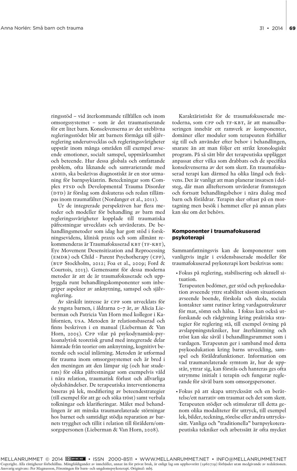 socialt samspel, uppmärksamhet och beteende. Hur dessa globala och omfattande problem, ofta liknande och samvarierande med adhd, ska beskrivas diagnostiskt är en stor utmaning för barnpsykiatrin.