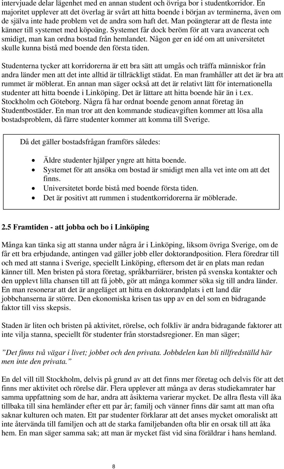 Man poängterar att de flesta inte känner till systemet med köpoäng. Systemet får dock beröm för att vara avancerat och smidigt, man kan ordna bostad från hemlandet.